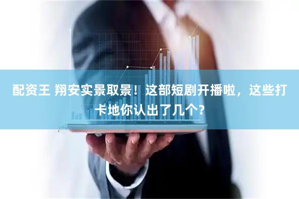 配资王 翔安实景取景！这部短剧开播啦，这些打卡地你认出了几个？